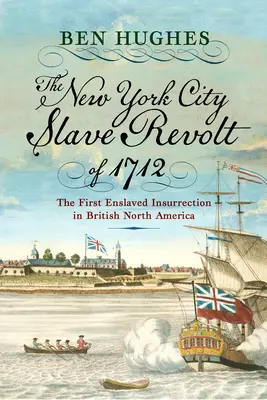 Der New Yorker Sklavenaufstand von 1712: Der erste Sklavenaufstand in Britisch-Nordamerika - The New York City Slave Revolt of 1712: The First Enslaved Insurrection in British North America