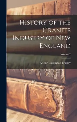 Geschichte der Granitindustrie in Neuengland; Band 2 - History of the Granite Industry of New England; Volume 2