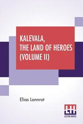 Kalevala, Das Land der Helden (Band II): Übersetzt von William Forsell Kirby, herausgegeben von Ernest Rhys - Kalevala, The Land Of Heroes (Volume II): Translated By William Forsell Kirby, Edited By Ernest Rhys