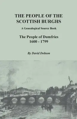 Die Bewohner der schottischen Burghs: Ein genealogisches Quellenbuch. Die Einwohner von Dumfries, 1600-1799 - People of the Scottish Burghs: A Genealogical Source Book. the People of Dumfries, 1600-1799