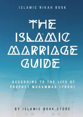 Der islamische Leitfaden für die Ehe: Nach dem Leben des Propheten Muhammad [Friede sei mit ihm] - The Islamic Marriage Guide: According to The Life of Prophet Muhammad [PBUH]