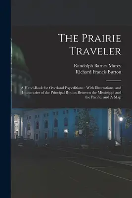 Der Prärie-Reisende: Ein Handbuch für Überlandexpeditionen: Mit Illustrationen und Routenbeschreibungen der Hauptrouten zwischen den Mississippi - The Prairie Traveler: A Hand-book for Overland Expeditions: With Illustrations, and Intineraries of the Principal Routes Between the Mississ