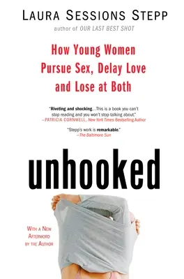 Ungehakt: Wie junge Frauen Sex anstreben, die Liebe hinauszögern und bei beidem verlieren - Unhooked: How Young Women Pursue Sex, Delay Love and Lose at Both