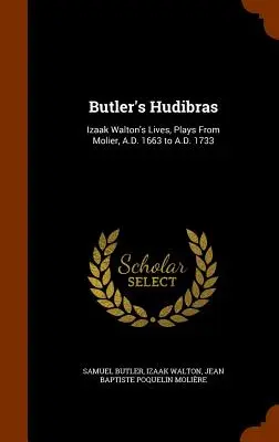 Butlers Hudibras: Izaak Waltons Leben, Stücke von Molier, 1663 n. Chr. bis 1733 n. Chr. - Butler's Hudibras: Izaak Walton's Lives, Plays From Molier, A.D. 1663 to A.D. 1733