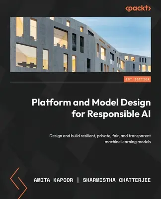 Plattform- und Modelldesign für verantwortungsbewusste KI: Entwurf und Aufbau belastbarer, privater, fairer und transparenter Modelle für maschinelles Lernen - Platform and Model Design for Responsible AI: Design and build resilient, private, fair, and transparent machine learning models