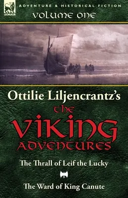 Ottilie A. Liljencrantz' „Die Wikingerabenteuer“: Band 1 - Die Sage von Leif dem Glücklichen und Die Wache von König Canute - Ottilie A. Liljencrantz's 'The Viking Adventures': Volume 1-The Thrall of Leif the Lucky and The Ward of King Canute