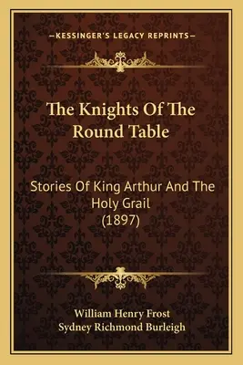 Die Ritter der Tafelrunde: Geschichten von König Artus und dem heiligen Gral (1897) - The Knights Of The Round Table: Stories Of King Arthur And The Holy Grail (1897)