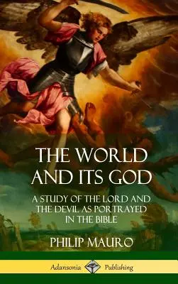 Die Welt und ihr Gott: Eine Studie über den Herrn und den Teufel, wie sie in der Bibel dargestellt werden (Gebundene Ausgabe) - The World and Its God: A Study of The Lord and the Devil as Portrayed in the Bible (Hardcover)