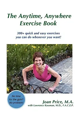 Das Buch für Übungen zu jeder Zeit und an jedem Ort: 300+ schnelle und einfache Übungen, die Sie jederzeit machen können! - The Anytime, Anywhere Exercise Book: 300+ quick and easy exercises you can do whenever you want!