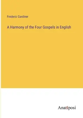A Harmony of the Four Gospels (Eine Harmonie der vier Evangelien auf Englisch) - A Harmony of the Four Gospels in English