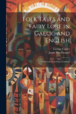 Folk Tales and Fairy Lore in Gaelic and English: Gesammelt aus der mündlichen Überlieferung - Folk Tales and Fairy Lore in Gaelic and English: Collected From Oral Tradition