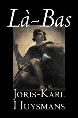 La-bas von Joris-Karl Huysmans, Belletristik, Klassiker, Literatur, Action & Abenteuer - La-bas by Joris-Karl Huysmans, Fiction, Classics, Literary, Action & Adventure