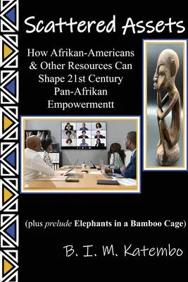 Verstreute Vermögenswerte: Wie Afroamerikaner und andere Ressourcen das panafrikanische Empowerment des 21. Jahrhunderts gestalten können - Scattered Assets: How Afrikan-Americans & Other Resources Can Shape 21st Century Pan-Afrikan Empowerment