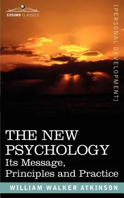 Die neue Psychologie: Ihre Botschaft, Prinzipien und Praxis - The New Psychology: Its Message, Principles and Practice