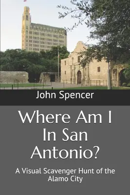 Wo bin ich in San Antonio? Eine visuelle Schnitzeljagd durch die Alamo City - Where Am I In San Antonio?: A Visual Scavenger Hunt of the Alamo City
