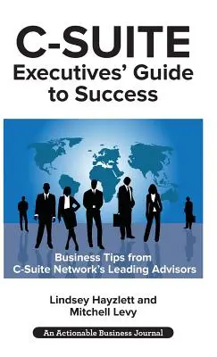 C-Suite Executives' Guide to Success: Leistungsstarke Tipps von C-Suite Network Advisors, um ein effektiverer C-Suite Executive zu werden - C-Suite Executives' Guide to Success: Powerful Tips from C-Suite Network Advisors to Become a More Effective C-Suite Executive