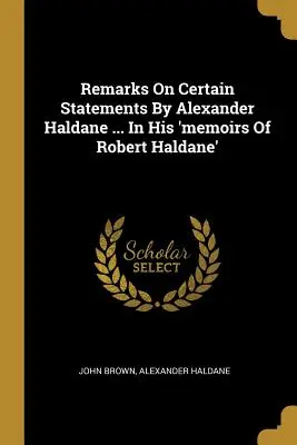 Bemerkungen zu bestimmten Aussagen von Alexander Haldane ... In seinen 'Memoiren von Robert Haldane' - Remarks On Certain Statements By Alexander Haldane ... In His 'memoirs Of Robert Haldane'