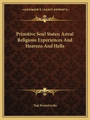 Primitive Seelenzustände; Astralreligiöse Erlebnisse und Himmel und Höllen - Primitive Soul States; Astral Religious Experiences And Heavens And Hells