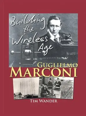 Guglielmo Marconi: Aufbau des drahtlosen Zeitalters - Guglielmo Marconi: Building the Wireless Age