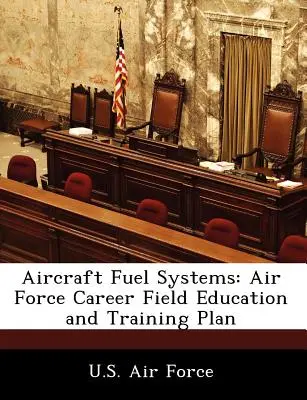 Luftfahrzeug-Kraftstoffsysteme: Ausbildungs- und Trainingsplan für das Berufsfeld Luftwaffe - Aircraft Fuel Systems: Air Force Career Field Education and Training Plan