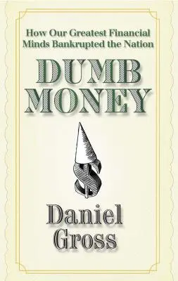 Dummes Geld: Wie unsere größten Finanzgenies die Nation in den Bankrott trieben - Dumb Money: How Our Greatest Financial Minds Bankrupted the Nation