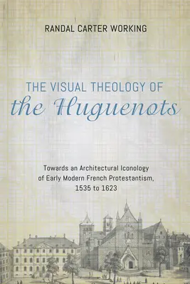 Die visuelle Theologie der Hugenotten - The Visual Theology of the Huguenots