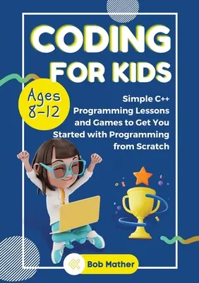 Coding for Kids Ages 8-12: Einfache C++-Programmierlektionen und Einstieg in die Programmierung von Grund auf - Coding for Kids Ages 8-12: Simple C++ Programming Lessons and Get You Started With Programming from Scratch