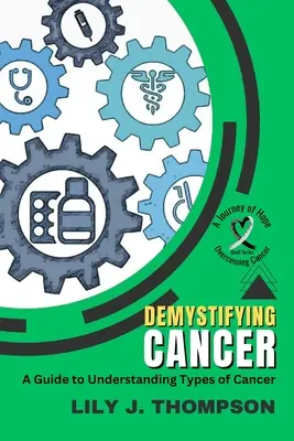 Krebs entmystifizieren - Ein Leitfaden zum Verständnis von Krebsarten: Symptome, Behandlungen und persönliche Erfahrungen von Überlebenden und Familienangehörigen - Demystifying Cancer-A Guide to Understanding Types of Cancer: Symptoms, Treatments, and Personal Experiences from Survivors and Families