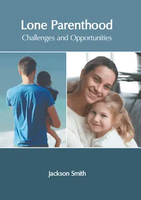 Alleinerziehende Eltern: Herausforderungen und Chancen - Lone Parenthood: Challenges and Opportunities