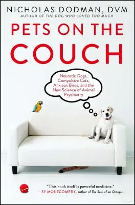 Haustiere auf der Couch: Neurotische Hunde, zwanghafte Katzen, ängstliche Vögel und die neue Wissenschaft der Tierpsychiatrie - Pets on the Couch: Neurotic Dogs, Compulsive Cats, Anxious Birds, and the New Science of Animal Psychiatry