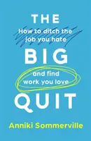 Big Quit - Wie Sie den Job, den Sie hassen, aufgeben und eine Arbeit finden, die Sie lieben - Big Quit - How to ditch the job you hate and find work you love