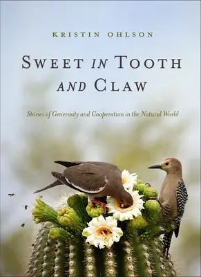 Süß bei Zahn und Klaue: Geschichten über Großzügigkeit und Zusammenarbeit in der Natur - Sweet in Tooth and Claw: Stories of Generosity and Cooperation in the Natural World