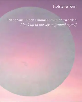 Hofstetter Kurt: Ich schaue in den Himmel, um mich zu erden - Hofstetter Kurt: I Look Up to the Sky to Ground Myself