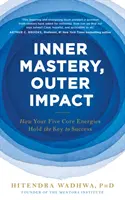 Innere Meisterschaft, äußere Wirkung - Wie Ihre fünf Grundenergien den Schlüssel zum Erfolg darstellen - Inner Mastery, Outer Impact - How Your Five Core Energies Hold the Key to Success