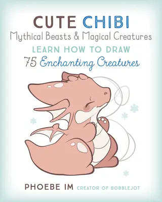 Niedliche Chibi-Mythentiere und magische Monster: Lerne über 60 bezaubernde Kreaturen zu zeichnen - Cute Chibi Mythical Beasts & Magical Monsters: Learn How to Draw Over 60 Enchanting Creatures