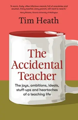 Der ungewollte Lehrer: Die Freuden, Ambitionen, Ideale, Pannen und Herzschmerzen eines Lehrerlebens (Heath Tim (A&U ANZ Autor)) - The Accidental Teacher: The Joys, Ambitions, Ideals, Stuff-Ups and Heartaches of a Teaching Life (Heath Tim (A&U ANZ author))