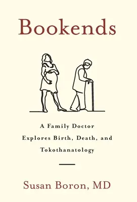 Buchstützen: Ein Hausarzt erforscht Geburt, Tod und Tokothanatologie - Bookends: A Family Doctor Explores Birth, Death, and Tokothanatology