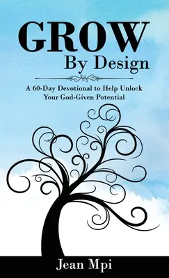 Wachsen durch Design: Eine 60-tägige Andacht zur Entfaltung deines gottgegebenen Potenzials - Grow by Design: A 60-day Devotional to Help Unlock Your God-given Potential