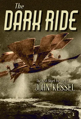 Der dunkle Ritt: Die besten Kurzgeschichten von John Kessel - The Dark Ride: The Best Short Fiction of John Kessel