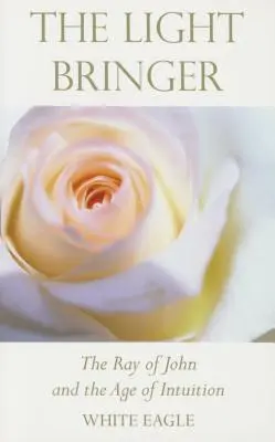 Der Lichtbringer: Der Strahl des Johannes und das Zeitalter der Intuition - The Light Bringer: The Ray of John and the Age of Intuition