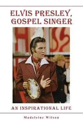 Elvis Presley, Gospel-Sänger: Ein inspirierendes Leben - Elvis Presley, Gospel Singer: An Inspirational Life