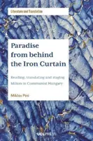 Das Paradies hinter dem Eisernen Vorhang - Lesen, Übersetzen und Inszenieren von Milton im kommunistischen Ungarn - Paradise from Behind the Iron Curtain - Reading, Translating and Staging Milton in Communist Hungary