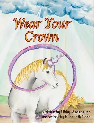 Trage deine Krone: Ein christliches Werte- und Moralbuch mit Einhörnern für junge Mädchen - Wear Your Crown: A Christian fiction values and morals unicorn book for young girls