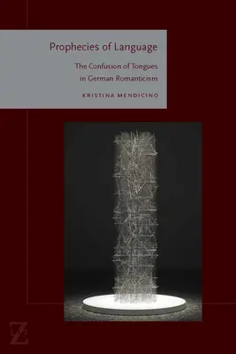 Prophezeiungen der Sprache: Die Verwirrung der Zungen in der deutschen Romantik - Prophecies of Language: The Confusion of Tongues in German Romanticism