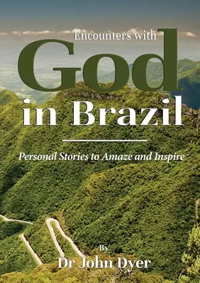 Begegnungen mit Gott in Brasilien: Persönliche Geschichten zum Staunen und Inspirieren - Encounters with God in Brazil: Personal Stories to Amaze and Inspire