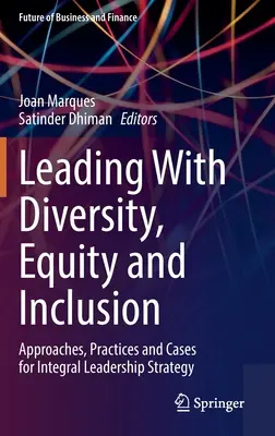 Führen mit Vielfalt, Chancengleichheit und Einbeziehung: Ansätze, Praktiken und Fallbeispiele für eine integrale Führungsstrategie - Leading with Diversity, Equity and Inclusion: Approaches, Practices and Cases for Integral Leadership Strategy