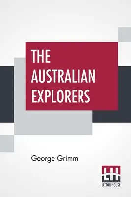 Die australischen Entdecker: Ihre Mühen, Gefahren und Errungenschaften, eine Erzählung der Entdeckungen von der Landung Kapitän Cooks bis zur Hundertjahrfeier - The Australian Explorers: Their Labours, Perils, And Achievements Being A Narrative Of Discovery From The Landing Of Captain Cook To The Centenn