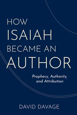 Wie Jesaja ein Autor wurde: Prophezeiung, Autorität und Zuschreibung - How Isaiah Became an Author: Prophecy, Authority, and Attribution