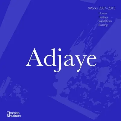 Adjaye: Werke 2007 - 2015: Häuser, Pavillons, Installationen, Bauten - Adjaye: Works 2007 - 2015: Houses, Pavilions, Installations, Buildings