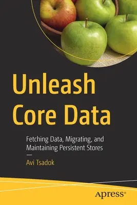 Entfesseln von Kerndaten: Daten abrufen, Migrieren und Pflegen von persistenten Speichern - Unleash Core Data: Fetching Data, Migrating, and Maintaining Persistent Stores